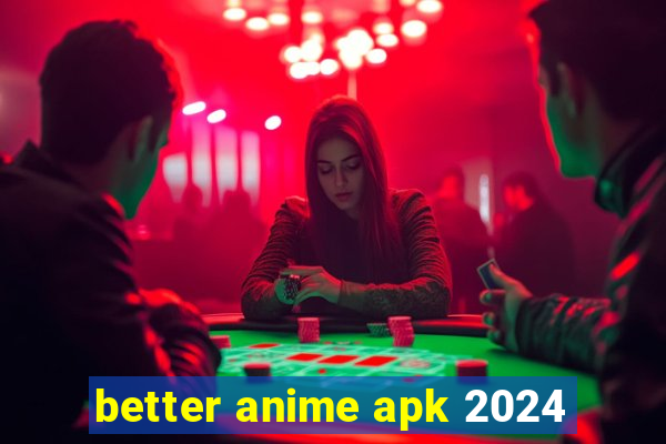 better anime apk 2024